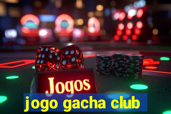 jogo gacha club